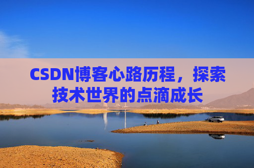 CSDN博客心路历程，探索技术世界的点滴成长