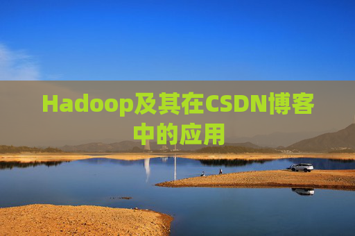 Hadoop及其在CSDN博客中的应用
